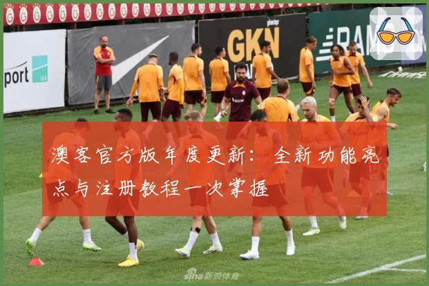 澳客官方版年度更新：全新功能亮点与注册教程一次掌握