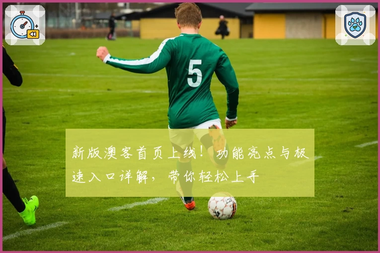 新版澳客首页上线！功能亮点与极速入口详解，带你轻松上手