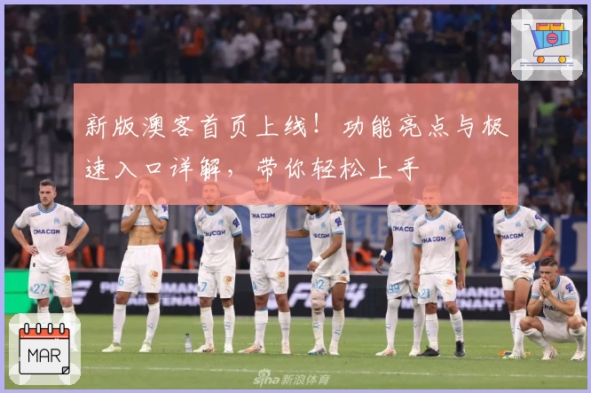 新版澳客首页上线！功能亮点与极速入口详解，带你轻松上手