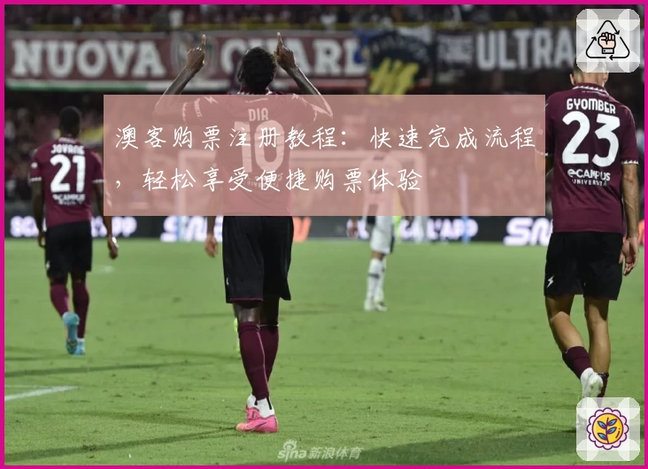 澳客购票注册教程：快速完成流程，轻松享受便捷购票体验
