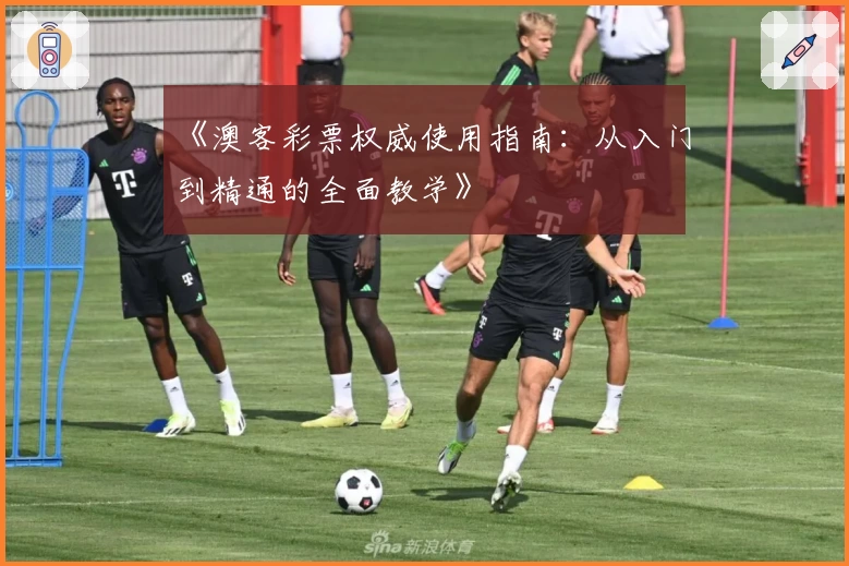 《澳客彩票权威使用指南：从入门到精通的全面教学》