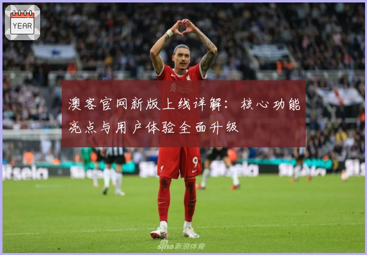 澳客官网新版上线详解：核心功能亮点与用户体验全面升级